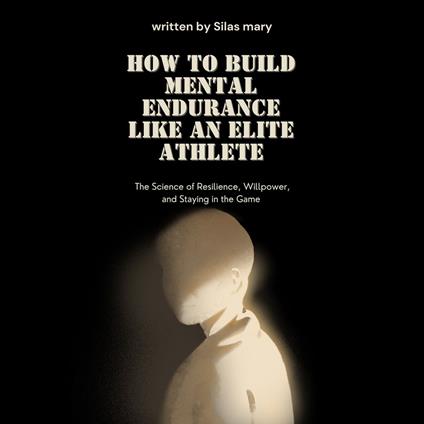 How to Build Mental Endurance Like an Elite Athlete