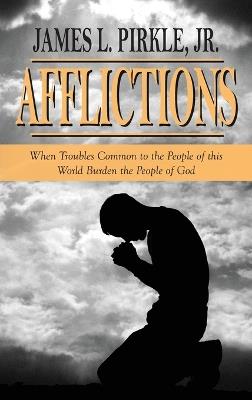 Afflictions: When Troubles Common to the People of this World Burden the People of God - James L Pirkle - cover