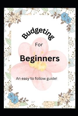 Budgeting for Beginners: An easy to follow guide - MM H - cover