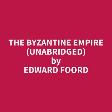 The Byzantine Empire (Unabridged)