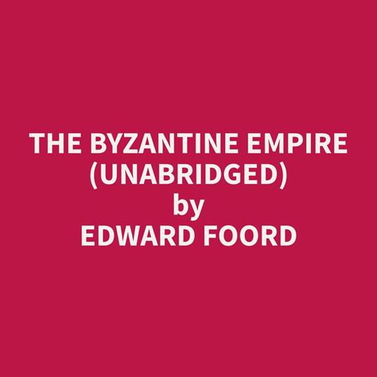 The Byzantine Empire (Unabridged)