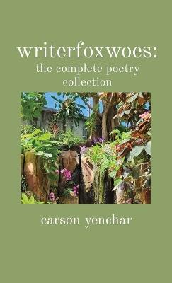 writerfoxwoes: the complete poetry collection - Carson Yenchar - cover