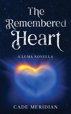 The Remembered Heart: A Benevolent AI Story - Cade Meridian - cover