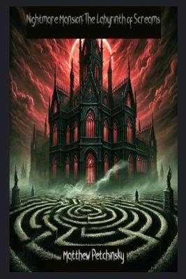 Nightmare Mansion: The Labyrinth of Screams: The Labyrinth of Screams - Matthew Petchinsky - cover