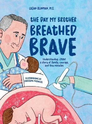 The Day My Brother Breathed Brave: Understanding CPAM: A story of family, courage, and tiny miracles - Logan Blinman - cover