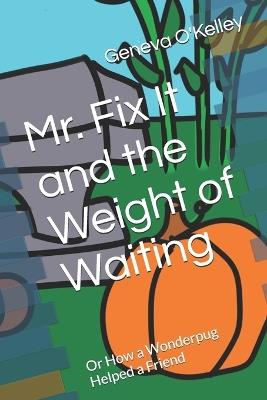 Mr. Fix It and the Weight of Waiting: Or How a Wonderpug Helped a Friend - Geneva O'Kelley - cover
