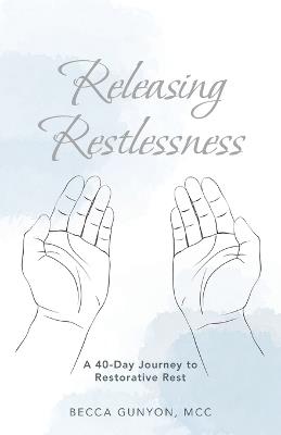 Releasing Restlessness: A 40-Day Journey to Restorative Rest - Becca Gunyon MCC - cover