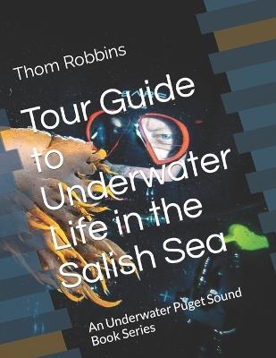 Tour Guide to Underwater Life in the Salish Sea: An Underwater Puget Sound Book Series - Thom Robbins - cover