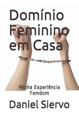 Domínio Feminino em Casa: Minha Experiência Femdom - Daniel Siervo - cover