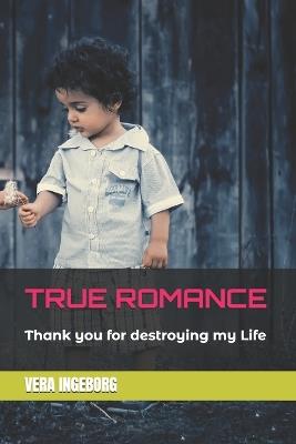 True Romance: Thank you for destroying my Life - Vera Ingeborg - cover