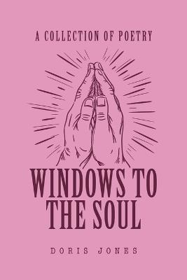 A Collection of Poetry: Windows to the Soul - Doris Jones - cover