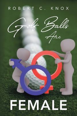 Golf Balls Are Female - Robert C Knox - cover