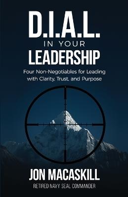 Dial In Your Leadership: Four Non-Negotiables for Leading with Clarity, Trust, and Purpose - Jon Macaskill - cover