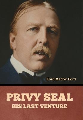 Privy Seal: His Last Venture - Ford Madox Ford - cover