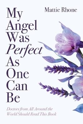 My Angel Was Perfect As One Can Be: Doctors from Across the World Should Read This Book - Mattie Rhone - cover