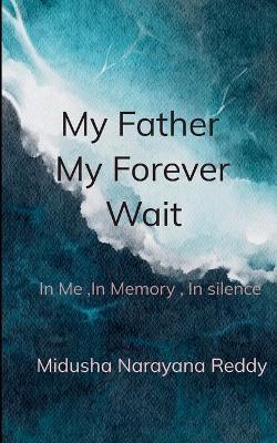 My Father, My Forever Wait - Midusha Narayana Reddy - cover