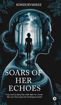 Soars of Her Echoes: They tried to bury the truth with her name - but can they stop her re-rising echoes? - Konduryshree - cover