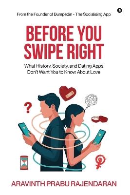 Before You Swipe Right: What History, Society, and Dating Apps Don't Want You to Know About Love - Aravinth Prabu Rajendaran - cover