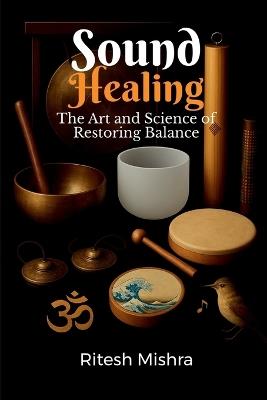 Sound Healing: The Art and Science of Restoring Balance - Ritesh Mishra - cover
