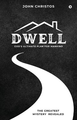 Dwell: God's Ultimate Plan for Mankind: God's Ultimate Plan for Mankind - Rev John Christos - cover