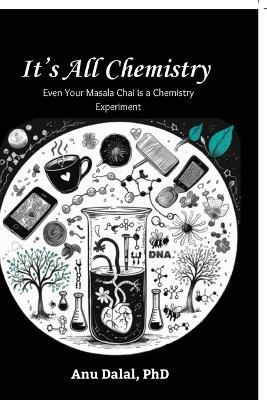 It's all Chemistry!: Even Your Masala Chai is a Chemistry Experiment - Dr Anu Dalal - cover