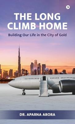 The Long Climb Home: Building Our Life in the City of Gold - Dr Aparna Arora - cover