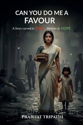 Can You Do Me a Favour: A Story Carved in Pain, Written in Hope - Prabhat Tripathi - cover