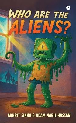 Who Are the Aliens? - Adhrit Sinha,Adam Nabil Hassan - cover