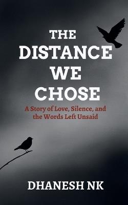 The Distance We Chose: A Story of Love, Silence, and the Words Left Unsaid - Dhanesh Nk - cover