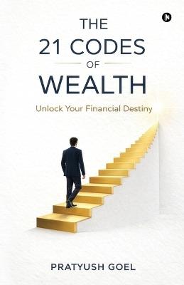 The 21 Codes of Wealth: Unlock Your Financial Destiny - Pratyush Goel - cover