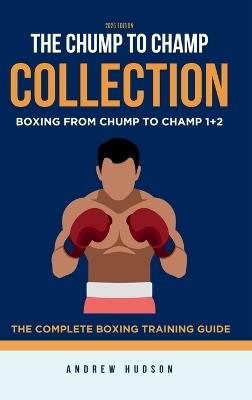 The Chump to Champ Collection: Boxing From Chump to Champ 1+2. The Complete Boxing Training Guide - Andrew Hudson - cover