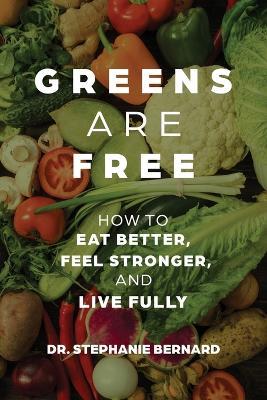 Greens Are Free: How to Eat Better, Feel Stronger, and Live Fully - Stephanie Bernard - cover