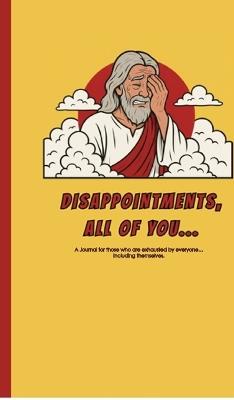 Disappointments, All of You...: A journal for those who are exhausted by everyone... including themselves. - A Z - cover