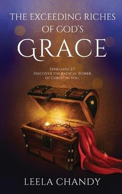 The Exceeding Riches of God's Grace: Ephesians 2:7 Discover the Radical Power of Christ in You. - Leela Chandy - cover