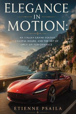 Elegance in Motion: An Italian Grand Tourer, Coastal Roads, and the Art of Open Air Performance - Etienne Psaila - cover