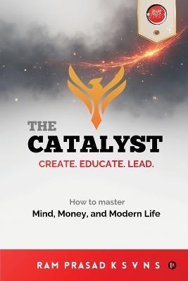 The Catalyst: Create. Educate. Lead. - Ram Prasad K S V N S - cover