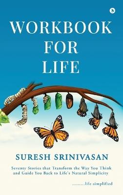 Workbook for Life: Seventy Stories that Transform the Way you Think and Guide you Back to Life's Natural Simplicity: (Reciting Made Simple & Fast) - Suresh Srinivasan - cover