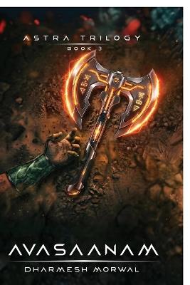 Avasaanam: Astra Trilogy - Book 3 - Dharmesh Morwal - cover
