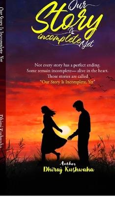 Our Story is Incomplete, Yet: Fragments of Love, Loss, and Becoming. - Dhiraj Kushwaha - cover