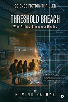 Threshold Breach: When Artificial Intelligence Decides - Govind Pathak - cover