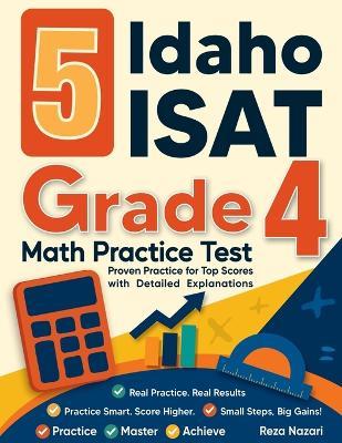5 Idaho ISAT Grade 4 Math Practice Tests: Proven Practice for Top Scores with Detailed Explanations - Reza Nazari - cover