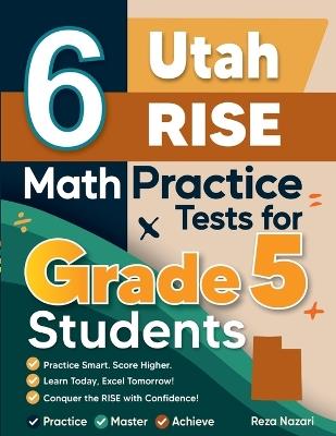 6 Utah RISE Grade 5 Math Practice Tests: A Complete Guide to Building Math Mastery and Excelling on the Utah RISE Test - Reza Nazari - cover