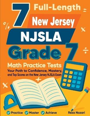 7 Full-Length New Jersey NJSLA Grade 7 Math Practice Tests: Your Path to Confidence, Mastery, and Top Scores on the New Jersey NJSLA Exam - Reza Nazari - cover