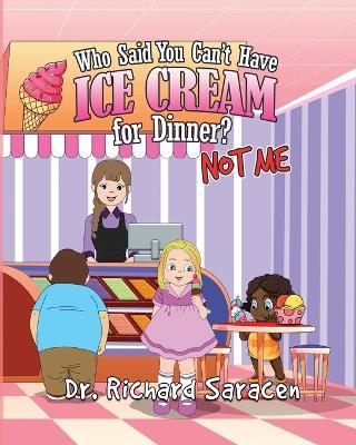 Who Said You Can't Have Ice Cream for Dinner? Not Me - Richard Saracen - cover