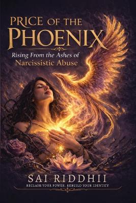 Price of the Phoenix, Rising from the Ashes of Narcissistic Abuse. - Sai Riddhii - cover