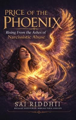Price of the Phoenix, Rising from the Ashes of Narcissistic Abuse. - Sai Riddhii - cover