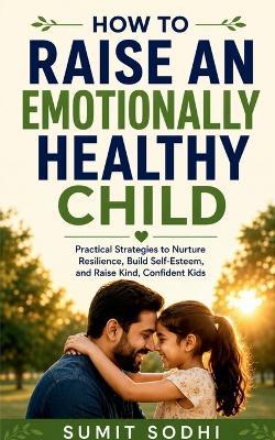 How to Raise an Emotionally Healthy Child - Sumit Sodhi - cover