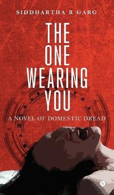 The One Wearing You: A Novel of Domestic Dread - Siddhartha R Garg - cover