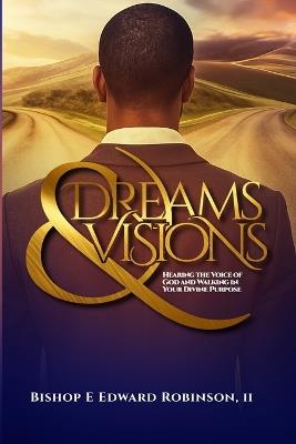 Dreams & Visions: Hearing The Voice of God and Walking in Your Divine Purpose - Bishop E Edward Robinson - cover