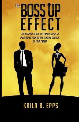 The Boss Up Effect: The Official Black Millennial Guide to Increasing Your Income & Taking Control of Your Career - Kaila B Epps - cover